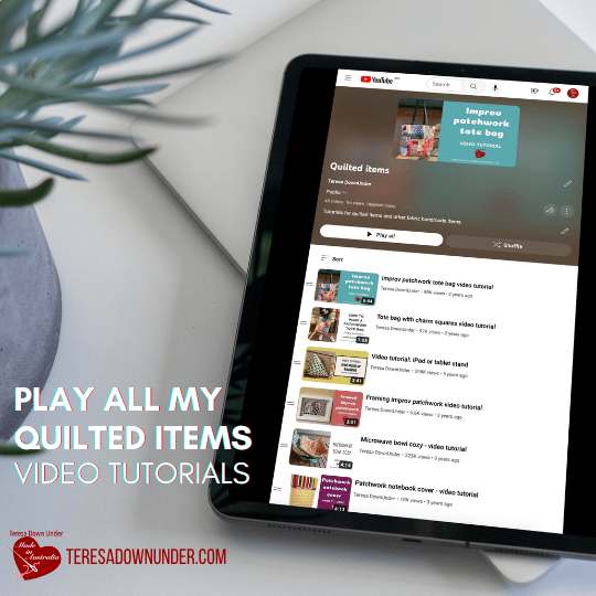 Play all my quilted items video tutorials - teresadownunder.com